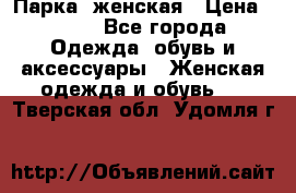 Парка  женская › Цена ­ 700 - Все города Одежда, обувь и аксессуары » Женская одежда и обувь   . Тверская обл.,Удомля г.